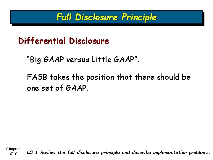 Full Disclosure Principle Differential Disclosure “Big GAAP versus Little GAAP”. FASB takes the position