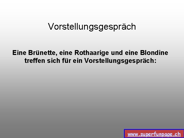 Vorstellungsgespräch Eine Brünette, eine Rothaarige und eine Blondine treffen sich für ein Vorstellungsgespräch: www.