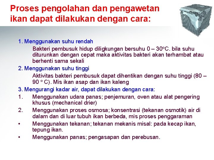 Proses pengolahan dan pengawetan ikan dapat dilakukan dengan cara: 1. Menggunakan suhu rendah Bakteri Proses pengolahan dan pengawetan ikan dapat dilakukan dengan cara: 1. Menggunakan suhu rendah Bakteri