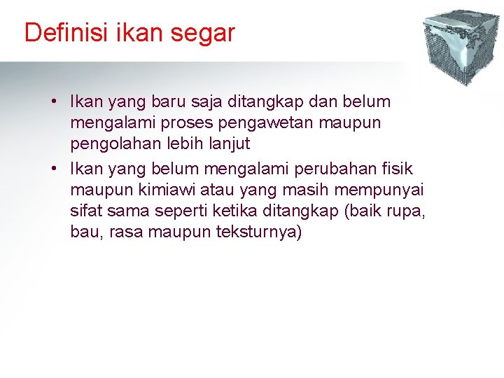 Definisi ikan segar • Ikan yang baru saja ditangkap dan belum mengalami proses pengawetan Definisi ikan segar • Ikan yang baru saja ditangkap dan belum mengalami proses pengawetan