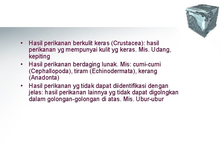 • Hasil perikanan berkulit keras (Crustacea): hasil perikanan yg mempunyai kulit yg keras. • Hasil perikanan berkulit keras (Crustacea): hasil perikanan yg mempunyai kulit yg keras.