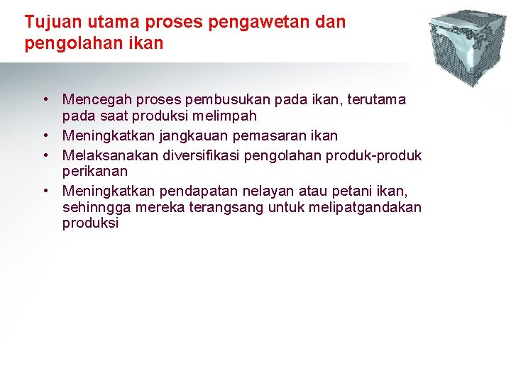 Tujuan utama proses pengawetan dan pengolahan ikan • Mencegah proses pembusukan pada ikan, terutama Tujuan utama proses pengawetan dan pengolahan ikan • Mencegah proses pembusukan pada ikan, terutama