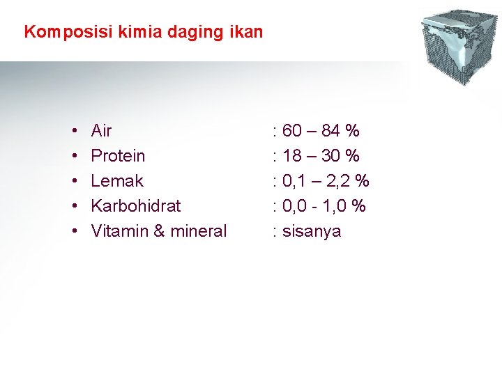 Komposisi kimia daging ikan • • • Air Protein Lemak Karbohidrat Vitamin & mineral Komposisi kimia daging ikan • • • Air Protein Lemak Karbohidrat Vitamin & mineral