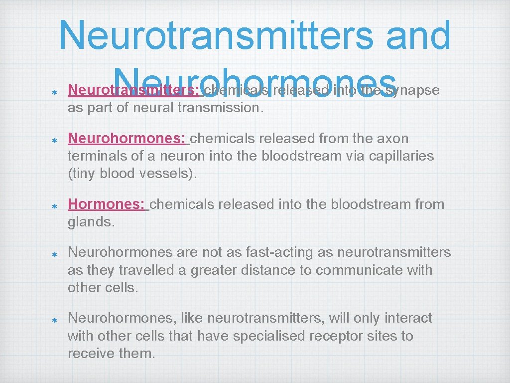 Neurotransmitters and Neurohormones Neurotransmitters: chemicals released into the synapse as part of neural transmission.