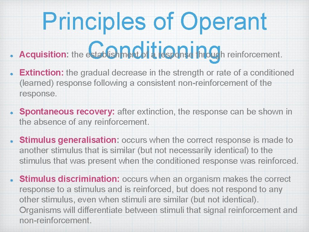 Principles of Operant Conditioning Acquisition: the establishment of a response through reinforcement. Extinction: the