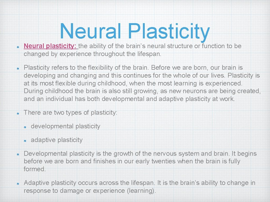 Neural Plasticity Neural plasticity: the ability of the brain’s neural structure or function to