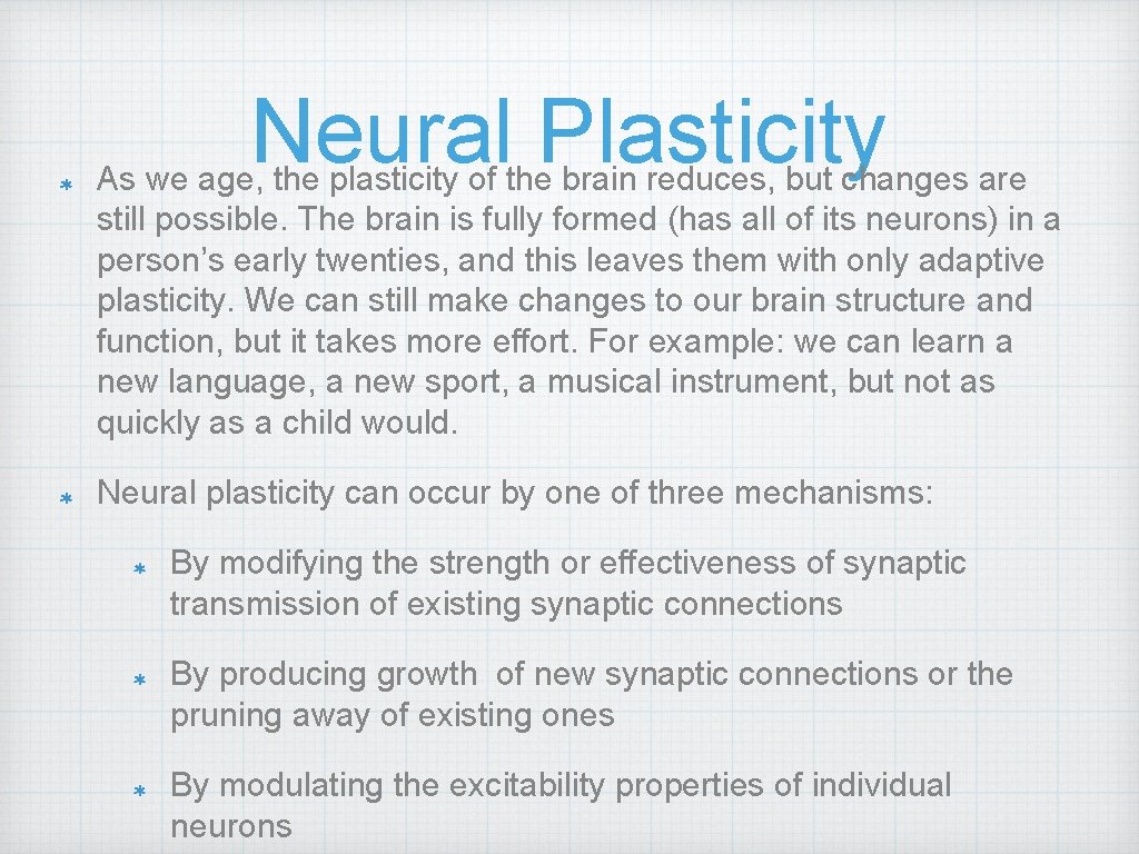 Neural Plasticity As we age, the plasticity of the brain reduces, but changes are