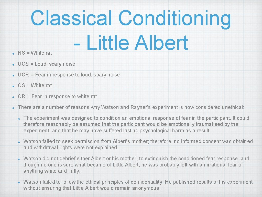 Classical Conditioning - Little Albert NS = White rat UCS = Loud, scary noise