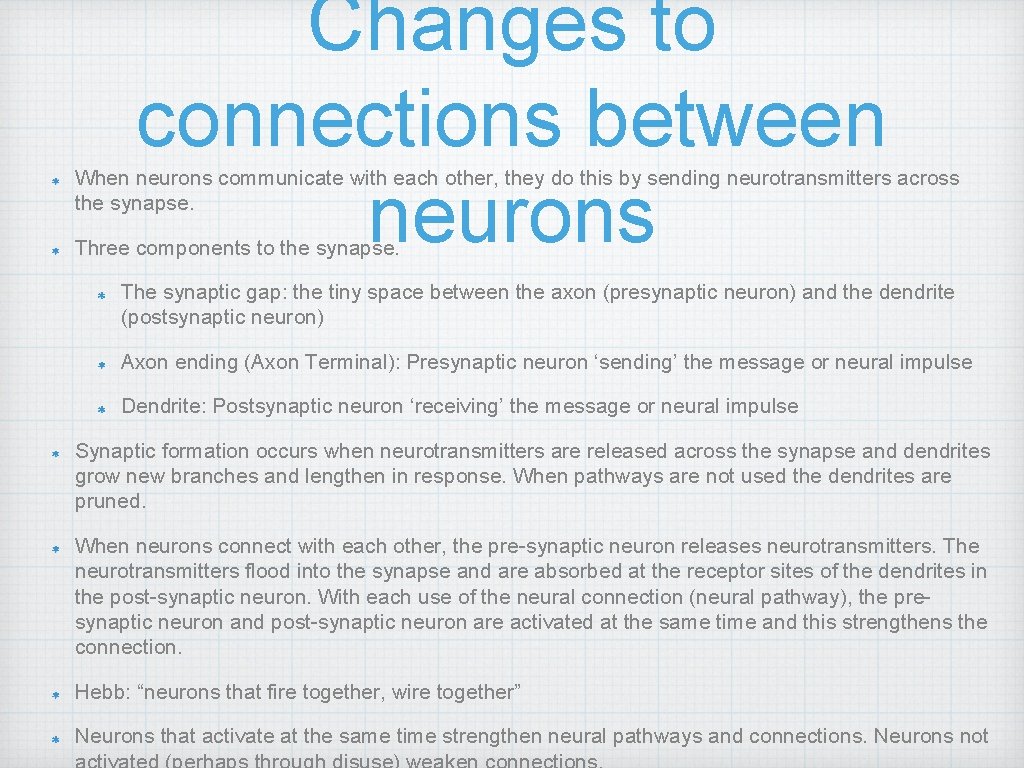 Changes to connections between neurons When neurons communicate with each other, they do this