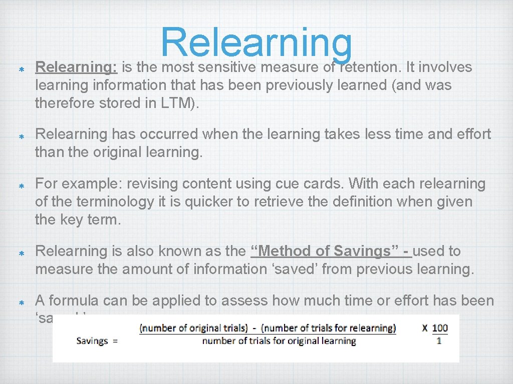 Relearning: is the most sensitive measure of retention. It involves learning information that has