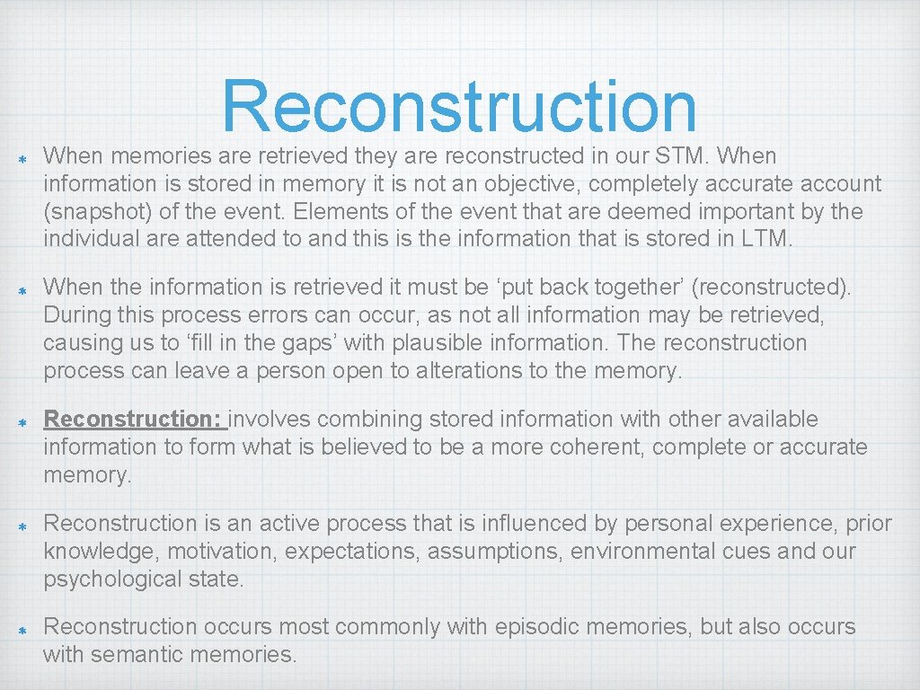 Reconstruction When memories are retrieved they are reconstructed in our STM. When information is