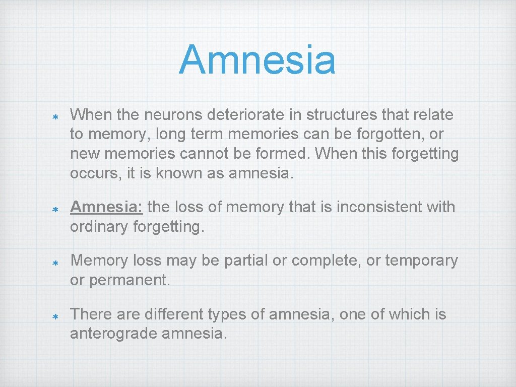 Amnesia When the neurons deteriorate in structures that relate to memory, long term memories