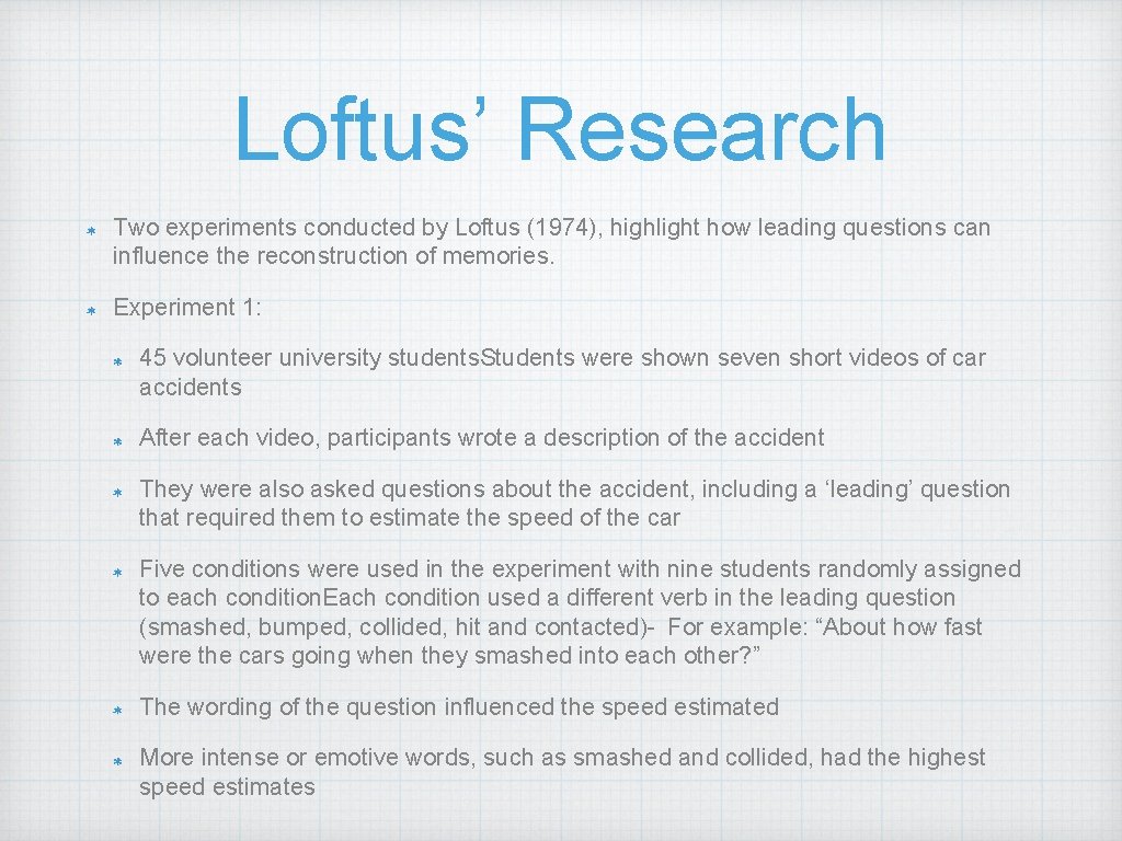 Loftus’ Research Two experiments conducted by Loftus (1974), highlight how leading questions can influence