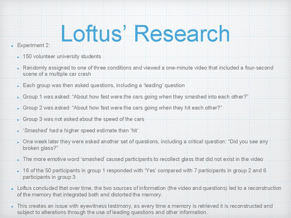 Experiment 2: Loftus’ Research 150 volunteer university students Randomly assigned to one of three