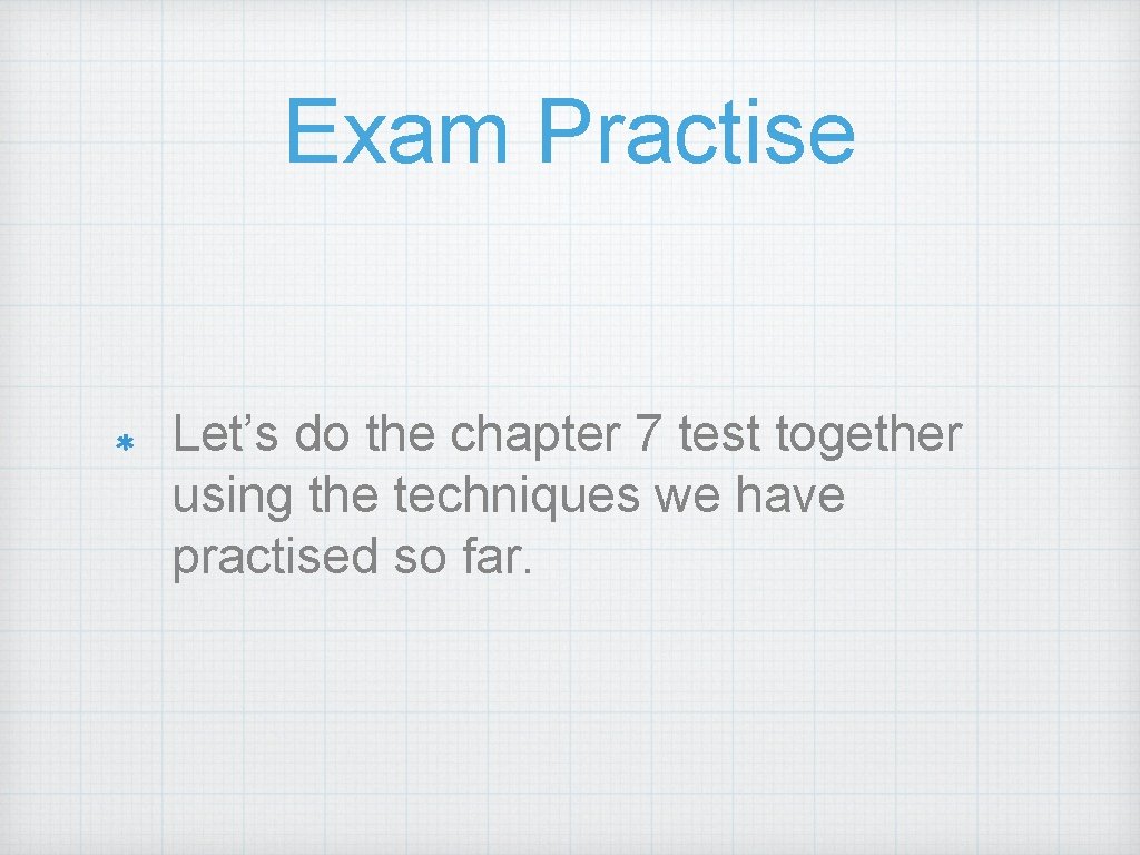 Exam Practise Let’s do the chapter 7 test together using the techniques we have