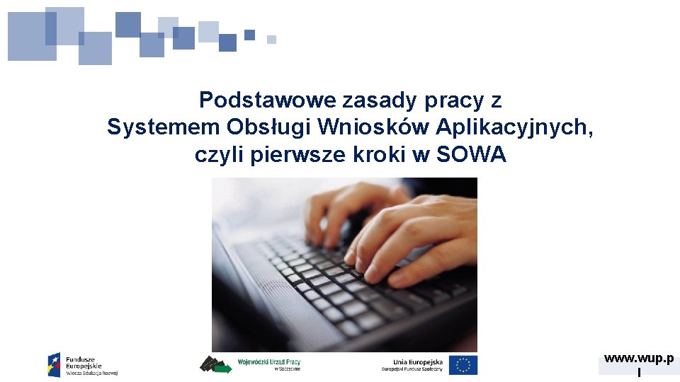 Podstawowe zasady pracy z Systemem Obsługi Wniosków Aplikacyjnych, czyli pierwsze kroki w SOWA www.