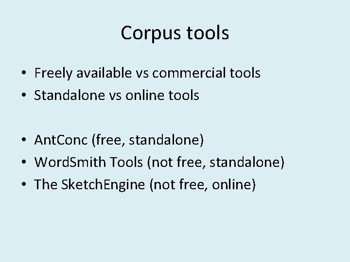 Corpus tools • Freely available vs commercial tools • Standalone vs online tools • Corpus tools • Freely available vs commercial tools • Standalone vs online tools •