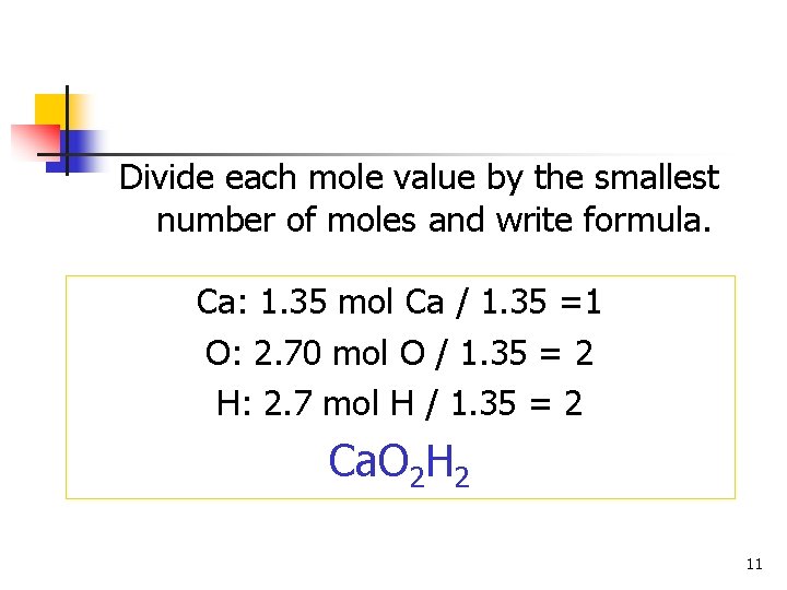 Divide each mole value by the smallest number of moles and write formula. Ca: