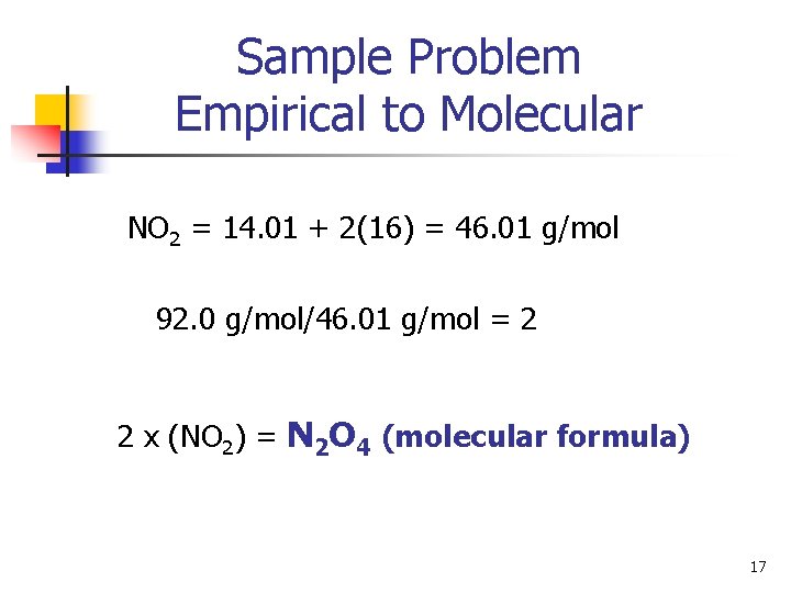 Sample Problem Empirical to Molecular NO 2 = 14. 01 + 2(16) = 46.