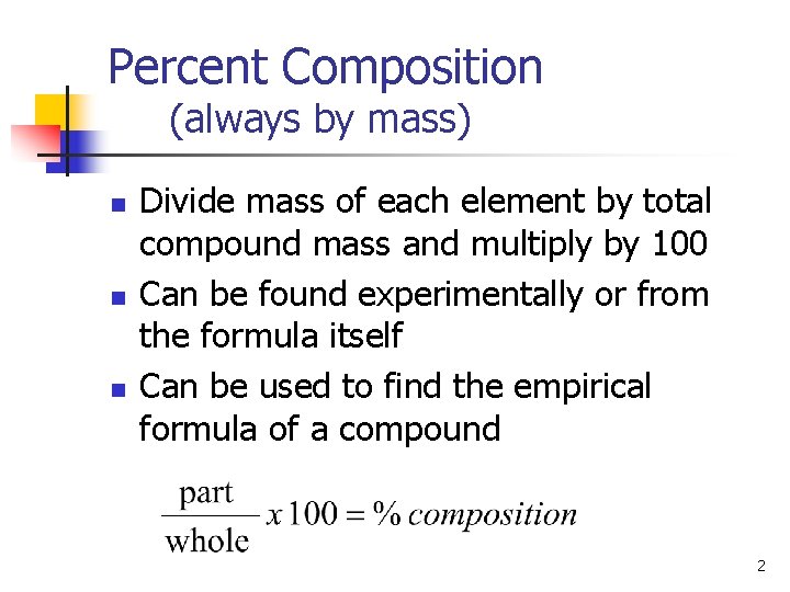 Percent Composition (always by mass) n n n Divide mass of each element by