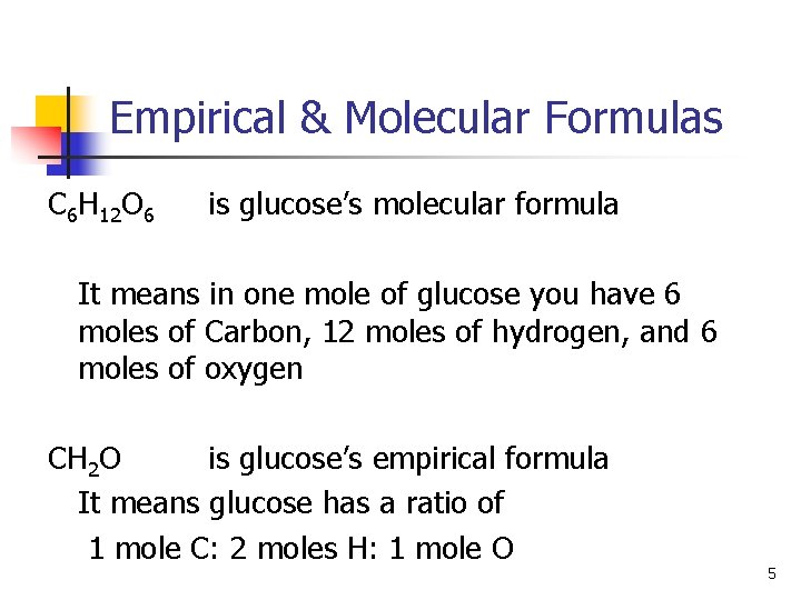 Empirical & Molecular Formulas C 6 H 12 O 6 is glucose’s molecular formula