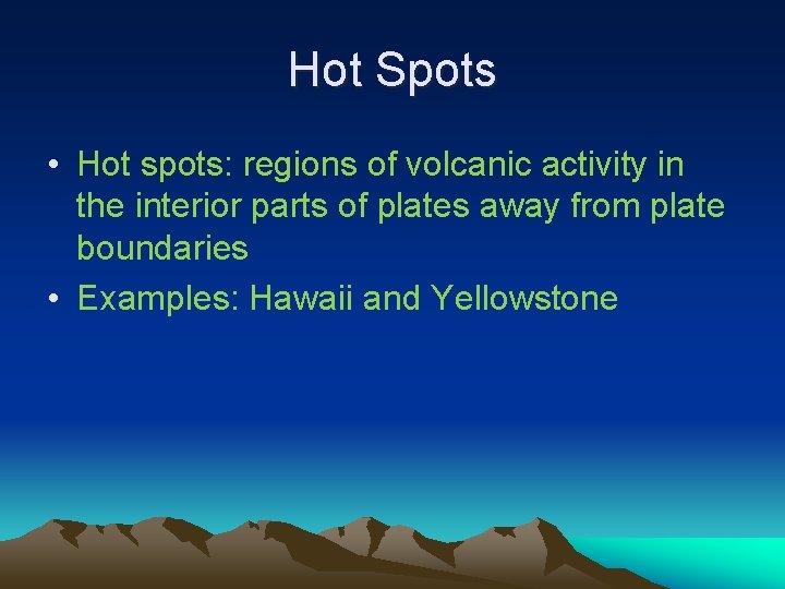 Hot Spots • Hot spots: regions of volcanic activity in the interior parts of