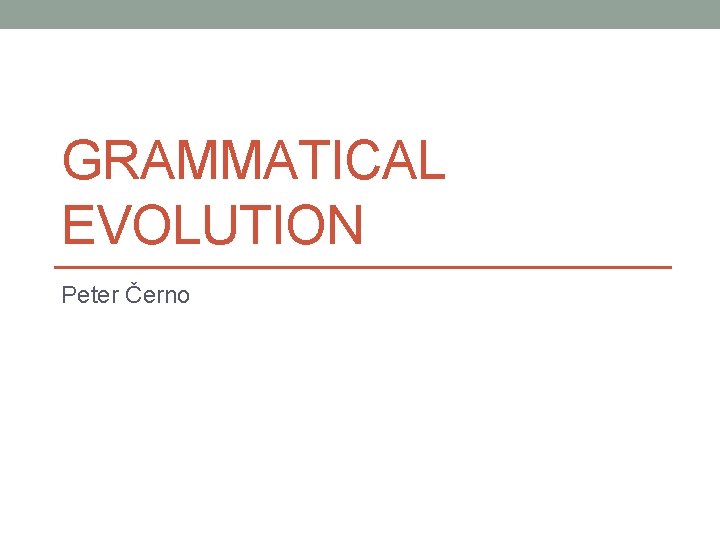 GRAMMATICAL EVOLUTION Peter Černo 