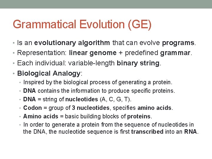 Grammatical Evolution (GE) • Is an evolutionary algorithm that can evolve programs. • Representation: