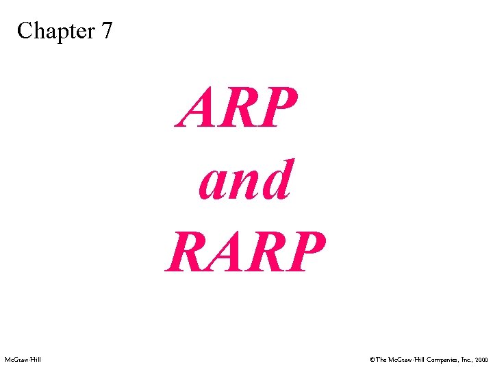 Chapter 7 ARP and RARP Mc. Graw-Hill ©The Mc. Graw-Hill Companies, Inc. , 2000 Chapter 7 ARP and RARP Mc. Graw-Hill ©The Mc. Graw-Hill Companies, Inc. , 2000