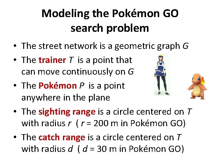 Modeling the Pokémon GO search problem • The street network is a geometric graph Modeling the Pokémon GO search problem • The street network is a geometric graph