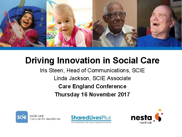 Driving Innovation in Social Care Iris Steen, Head of Communications, SCIE Linda Jackson, SCIE