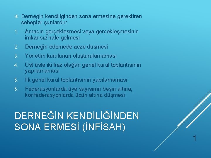  Derneğin kendiliğinden sona ermesine gerektiren sebepler şunlardır: 1. Amacın gerçekleşmesi veya gerçekleşmesinin imkansız