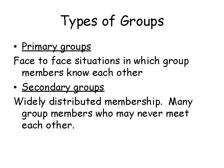 Types of Groups • Primary groups Face to face situations in which group members