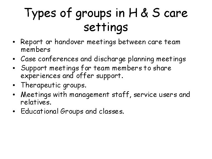 Types of groups in H & S care settings • Report or handover meetings