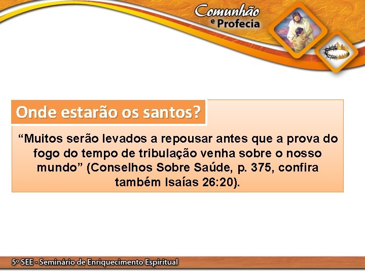 Onde estarão os santos? “Muitos serão levados a repousar antes que a prova do