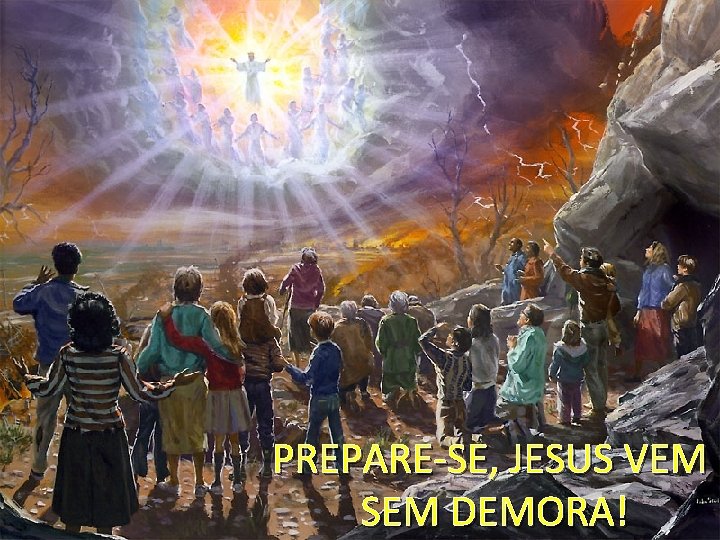 PREPARE-SE, JESUS VEM SEM DEMORA! 