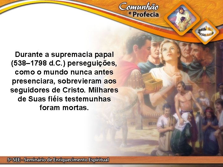 Durante a supremacia papal (538– 1798 d. C. ) perseguições, como o mundo nunca