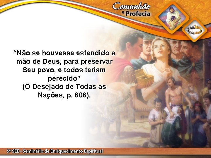 “Não se houvesse estendido a mão de Deus, para preservar Seu povo, e todos