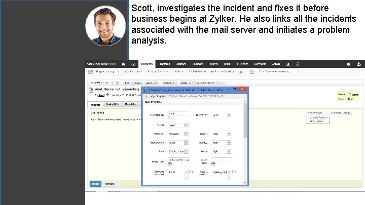 Scott, investigates the incident and fixes it before business begins at Zylker. He also Scott, investigates the incident and fixes it before business begins at Zylker. He also