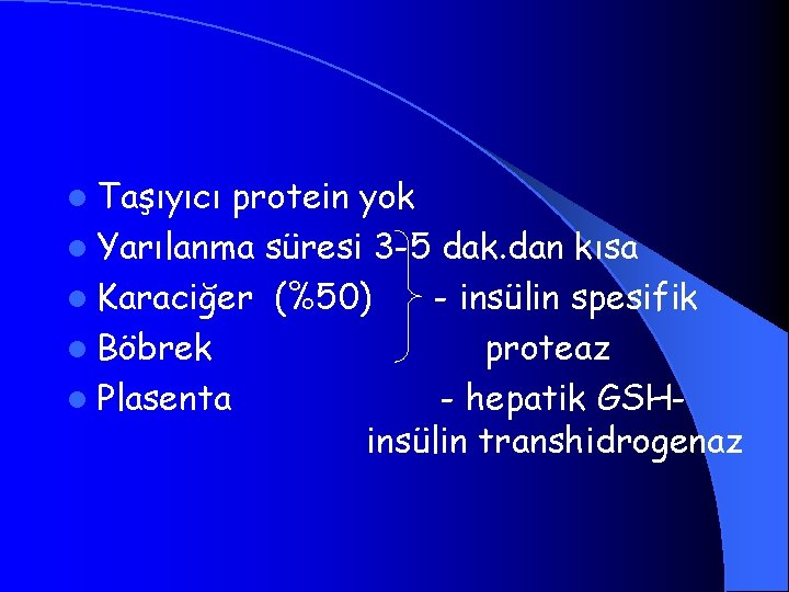 l Taşıyıcı protein yok l Yarılanma süresi 3 -5 dak. dan kısa l Karaciğer