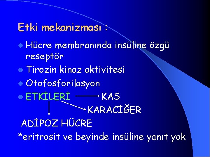 Etki mekanizması : l Hücre membranında insüline özgü reseptör l Tirozin kinaz aktivitesi l