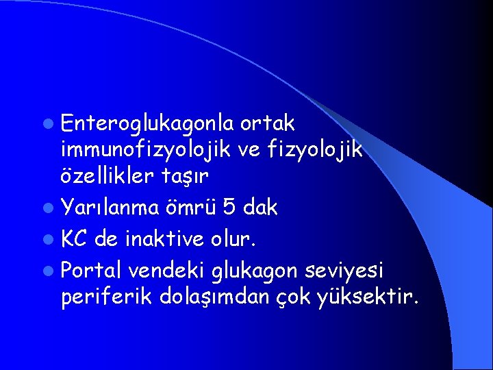 l Enteroglukagonla ortak immunofizyolojik ve fizyolojik özellikler taşır l Yarılanma ömrü 5 dak l