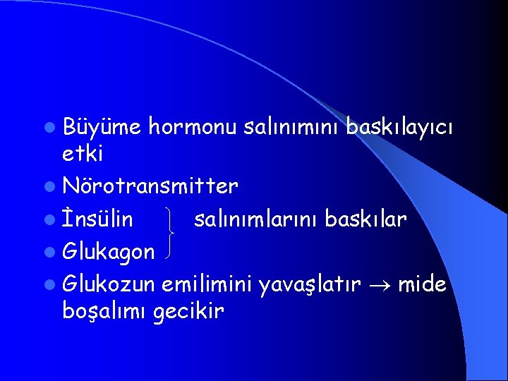 l Büyüme hormonu salınımını baskılayıcı etki l Nörotransmitter l İnsülin salınımlarını baskılar l Glukagon