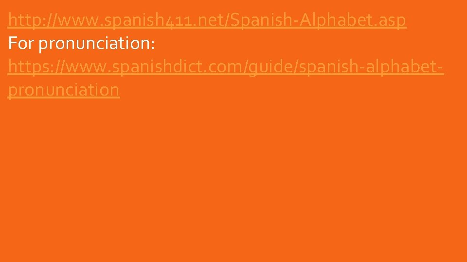 http: //www. spanish 411. net/Spanish-Alphabet. asp For pronunciation: https: //www. spanishdict. com/guide/spanish-alphabetpronunciation http: //www. spanish 411. net/Spanish-Alphabet. asp For pronunciation: https: //www. spanishdict. com/guide/spanish-alphabetpronunciation
