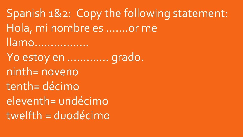 Spanish 1&2: Copy the following statement: Hola, mi nombre es ……. or me llamo……………. Spanish 1&2: Copy the following statement: Hola, mi nombre es ……. or me llamo…………….