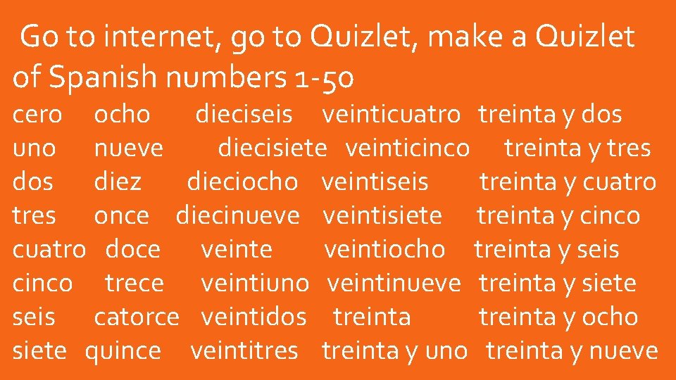 Go to internet, go to Quizlet, make a Quizlet of Spanish numbers 1 Go to internet, go to Quizlet, make a Quizlet of Spanish numbers 1