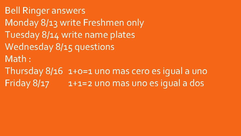 Bell Ringer answers Monday 8/13 write Freshmen only Tuesday 8/14 write name plates Wednesday Bell Ringer answers Monday 8/13 write Freshmen only Tuesday 8/14 write name plates Wednesday