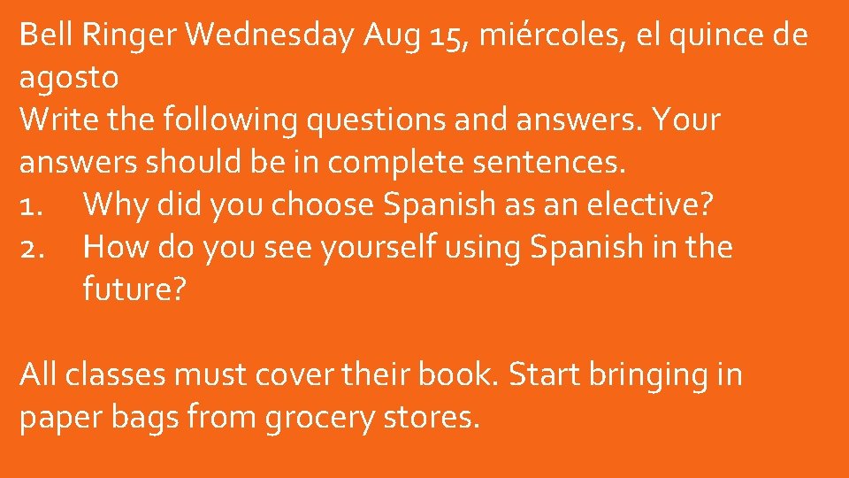Bell Ringer Wednesday Aug 15, miércoles, el quince de agosto Write the following questions Bell Ringer Wednesday Aug 15, miércoles, el quince de agosto Write the following questions