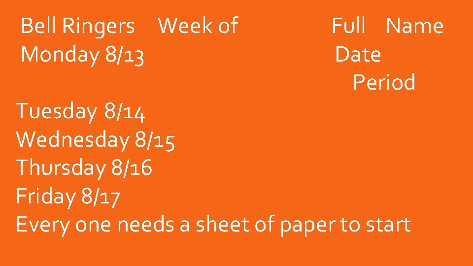Bell Ringers Week of Monday 8/13 Full Name Date Period Tuesday 8/14 Wednesday Bell Ringers Week of Monday 8/13 Full Name Date Period Tuesday 8/14 Wednesday
