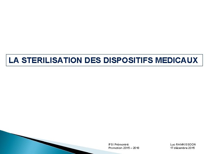LA STERILISATION DES DISPOSITIFS MEDICAUX IFSI Prémontré Promotion 2015 – 2018 Luc RAMKISSOON 17